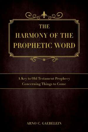 The Harmony of the Prophetic Word de Arno C. Gaebelein