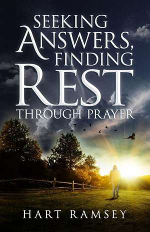 Seeking Answers, Finding Rest: A Prayer Guide for the Stumped, the Stalled, and the Stuck de Hart Ramsey