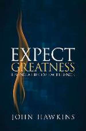 Expect Greatness: Living a Life of Excellence Volume 1 de John Hawkins