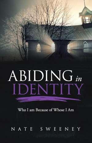 Abiding in Identity: Who I Am Because of Whose I Am de Nate Sweeney