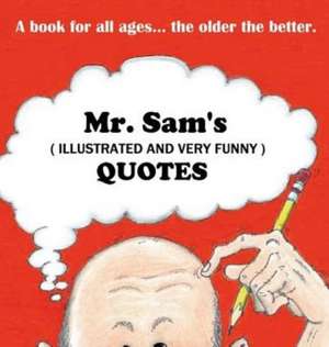 Mr. Sam's (illustrated & very funny) Quotes de Samuel E Villegas