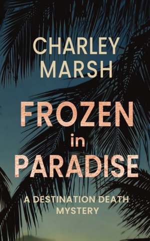 Frozen in Paradise de Charley Marsh