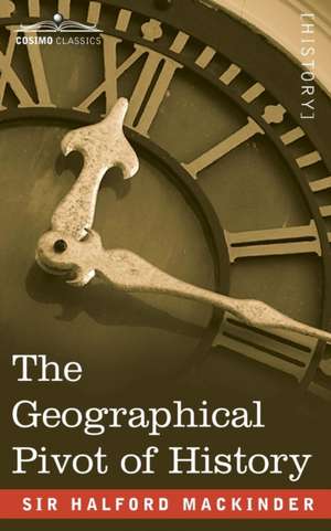 The Geographical Pivot of History de Halford John Mackinder