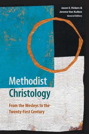 Methodist Christology: From the Wesleys to the Twenty-first Century de Jason E. Vickers