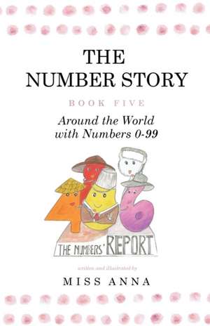 The Number Story 5 / The Number Story 6: Around the World with Numbers 0-99/The Invisible Chairs of Numberland de Anna