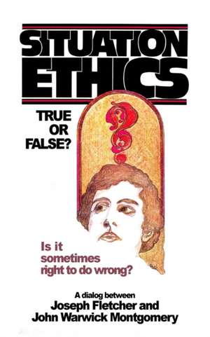 Situation Ethics: True or False? de John Warwick Montgomery