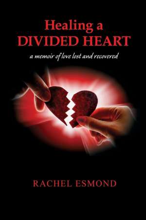 Healing a Divided Heart de Rachel Esmond