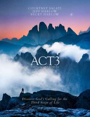 ACT3 Participant Guide: Discover God's Calling for the Third Stage of Life de Becky Harlow