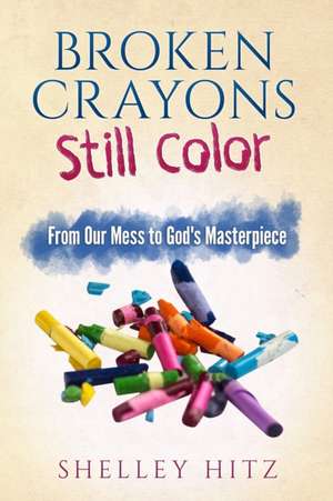 Broken Crayons Still Color de Shelley Hitz