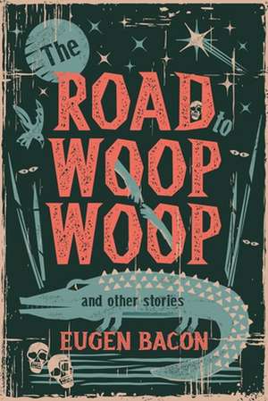 The Road to Woop Woop and Other Stories de Eugen Bacon