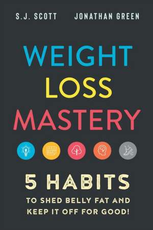 Weight Loss Mastery: 5 Habits to Shed Belly Fat and Keep it Off for Good de Jonathan Green