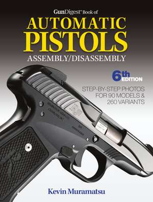 Gun Digest Book of Automatic Pistols Assembly / Disassembly de Kevin Muramatsu