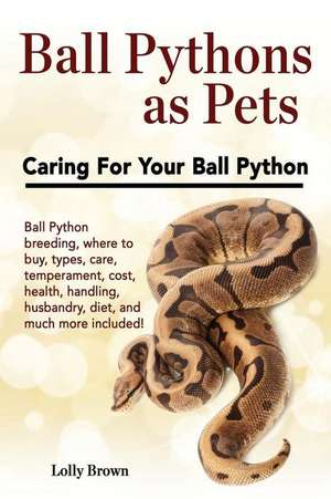 Ball Pythons as Pets de Lolly Brown