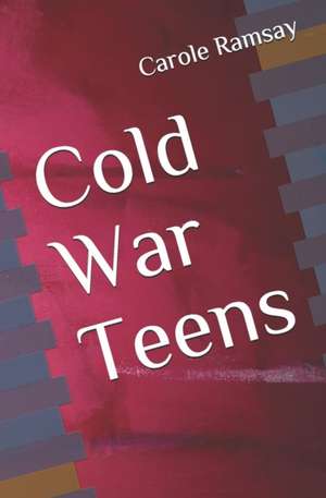 Cold War Teens de Carole Claire Ramsay