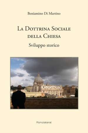 La dottrina sociale della Chiesa. Sviluppo storico de Beniamino Di Martino