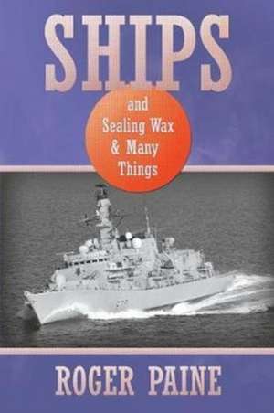 Ships and Sealing Wax and Many Things de Roger Paine