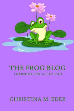 The FROG Blog, Learning on a Lily Pad de Christina Eder