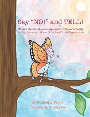 Say "NO!" and TELL!: Maisie's Health Education Approach to Personal Safety for Kids Learning at Home, School and Youth Organizations de Kimberly Perry