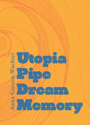 Gurton-Wachter, A: Utopia Pipe Dream Memory de Anna Gurton-Wachter