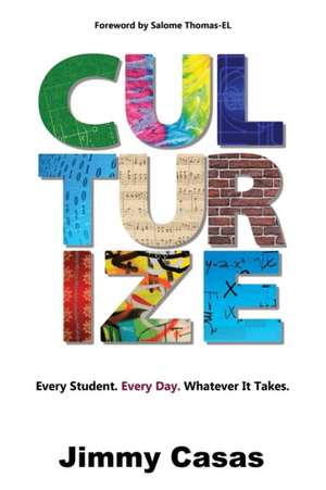 Culturize: Every Student. Every Day. Whatever It Takes. de Jimmy Casas