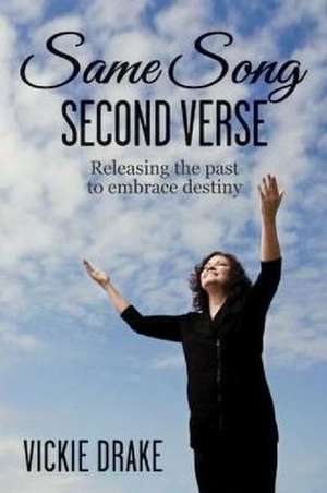 Same Song - Second Verse: Releasing the Past to Embrace Destiny de Vickie Drake