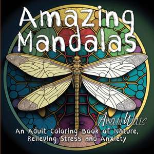 Amazing Mandalas: An Adult Coloring Book of Nature, Relieving Stress and Anxiety de Amelia Wells