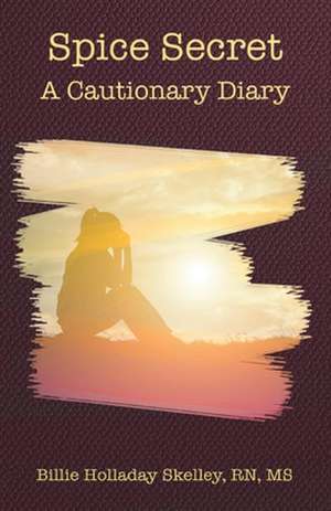 Spice Secret: A Cautionary Diary de Billie Holladay Skelley