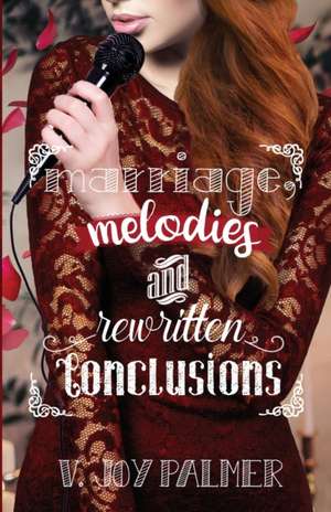 Marriage, Melodies, and Rewritten Conclusions de V Joy Palmer