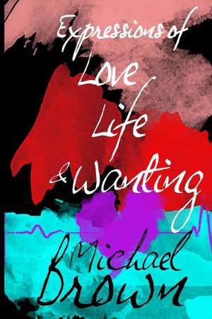 Expressions of Life, Love and Wanting de Michael Brown