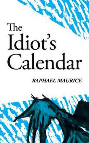 The Idiot's Calendar de Maurice, Raphael