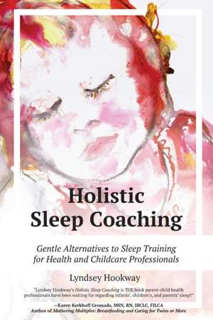 Holistic Sleep Coaching: Gentle Alternatives to Sleep Training for Health and Childcare Professionals de Lyndsey Hookway