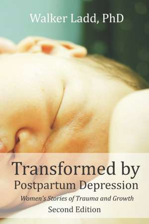 Transformed by Postpartum Depression: Women's Stories of Trauma and Growth de Walker Ladd