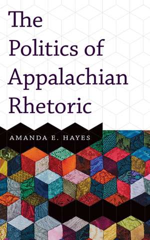 The Politics of Appalachian Rhetoric de Amanda E. Hayes