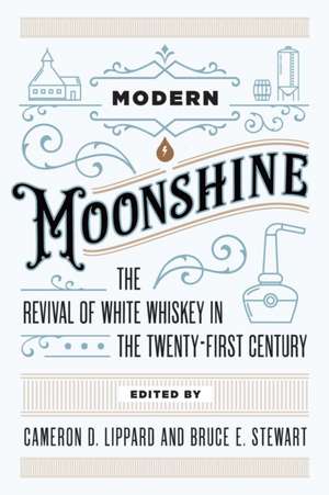 Modern Moonshine: The Revival of White Whiskey in the Twenty-First Century de Cameron D. Lippard