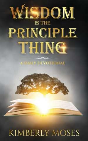 Wisdom Is The Principle Thing de Kimberly Moses