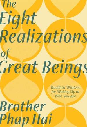 The Eight Realizations of Great Beings: Essential Buddhist Wisdom for Waking Up to Who You Are de Phap Hai