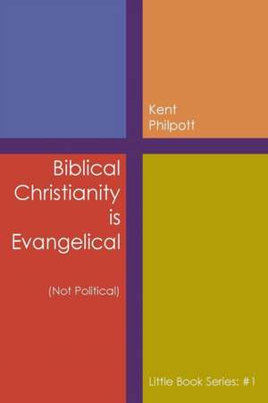 Biblical Christianity is Evangelical de Kent A Philpott