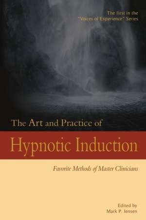 The Art and Practice of Hypnotic Induction de Mark P. Jensen