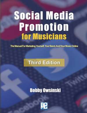 Social Media Promotion For Musicians - Third Edition: The Manual For Marketing Yourself, Your Band, And Your Music Online de Bobby Owsinski