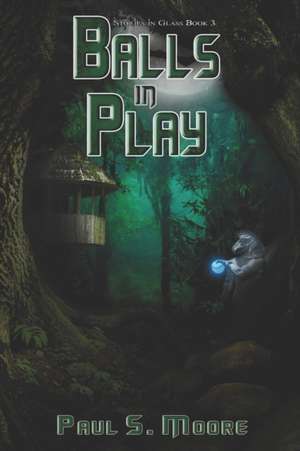 Balls in Play (Stories in Glass #3) de Paul S. Moore