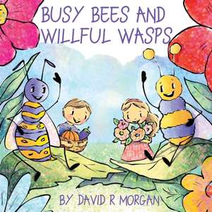 Busy Bees and Willful Wasps de David R Morgan