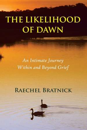 The Likelihood of Dawn: An Intimate Journey Within and Beyond Grief de Raechel Bratnick