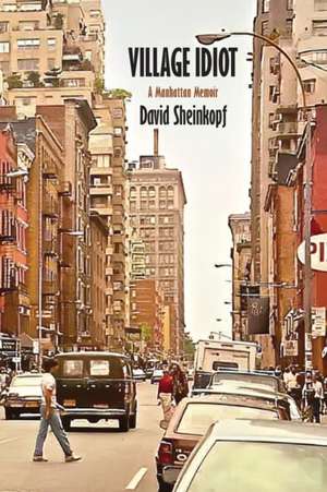 Village Idiot: A Manhattan Memoir de David Sheinkopf