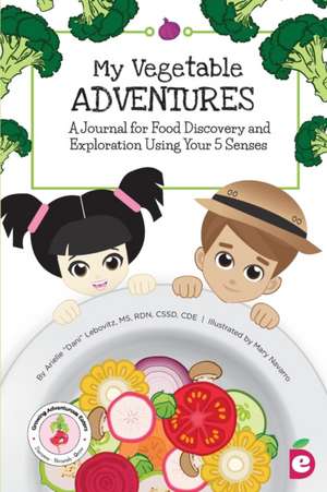 My Vegetable Adventures: A Journal for Food Discovery and Exploration Using Your 5 Senses de Arielle Dani Lebovitz