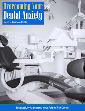 Overcoming Your Dental Anxiety de Elyse Pipitone