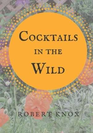 Cocktails in the Wild de Robert Knox