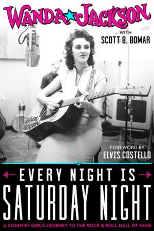 Every Night Is Saturday Night: A Country Girl's Journey To The Rock & Roll Hall of Fame de Wanda Jackson