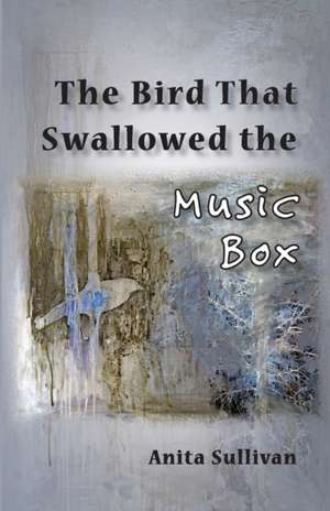 The Bird That Swallowed the Music Box de Anita Sullivan