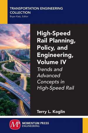 High-Speed Rail Planning, Policy, and Engineering, Volume IV de Terry L. Koglin