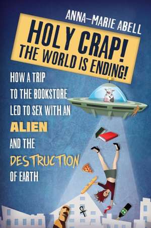 Holy Crap! The World is Ending! de Anna-Marie Abell